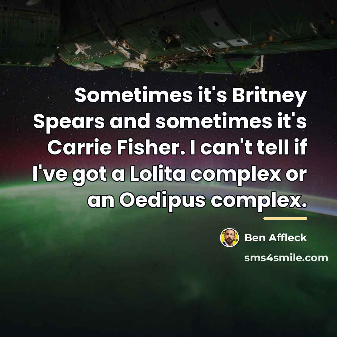 “Sometimes it's Britney Spears and sometimes it's Carrie Fisher. I…” quote by Ben Affleck