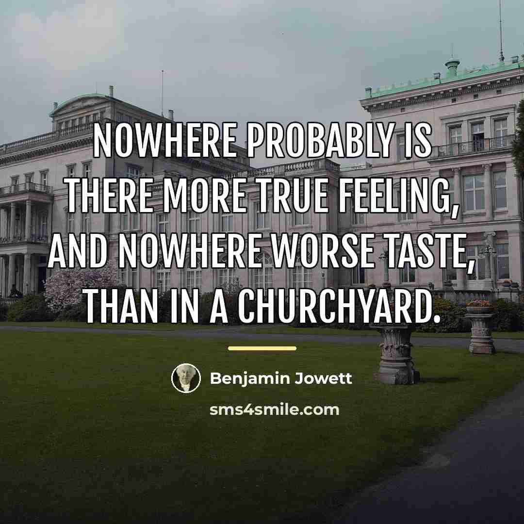 “Nowhere probably is there more true feeling, and nowhere worse…” quote by Benjamin Jowett