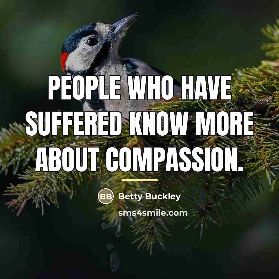 “People who have suffered know more about compassion.…” quote by Betty Buckley