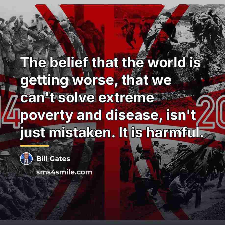 “The belief that the world is getting worse, that we…” quote by Bill Gates