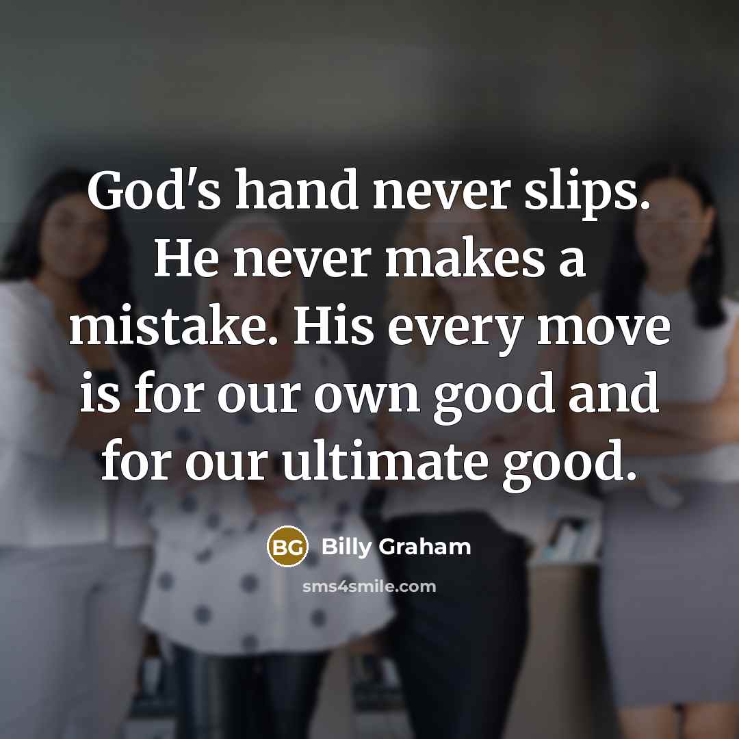 “God's hand never slips. He never makes a mistake. His…” quote by Billy Graham