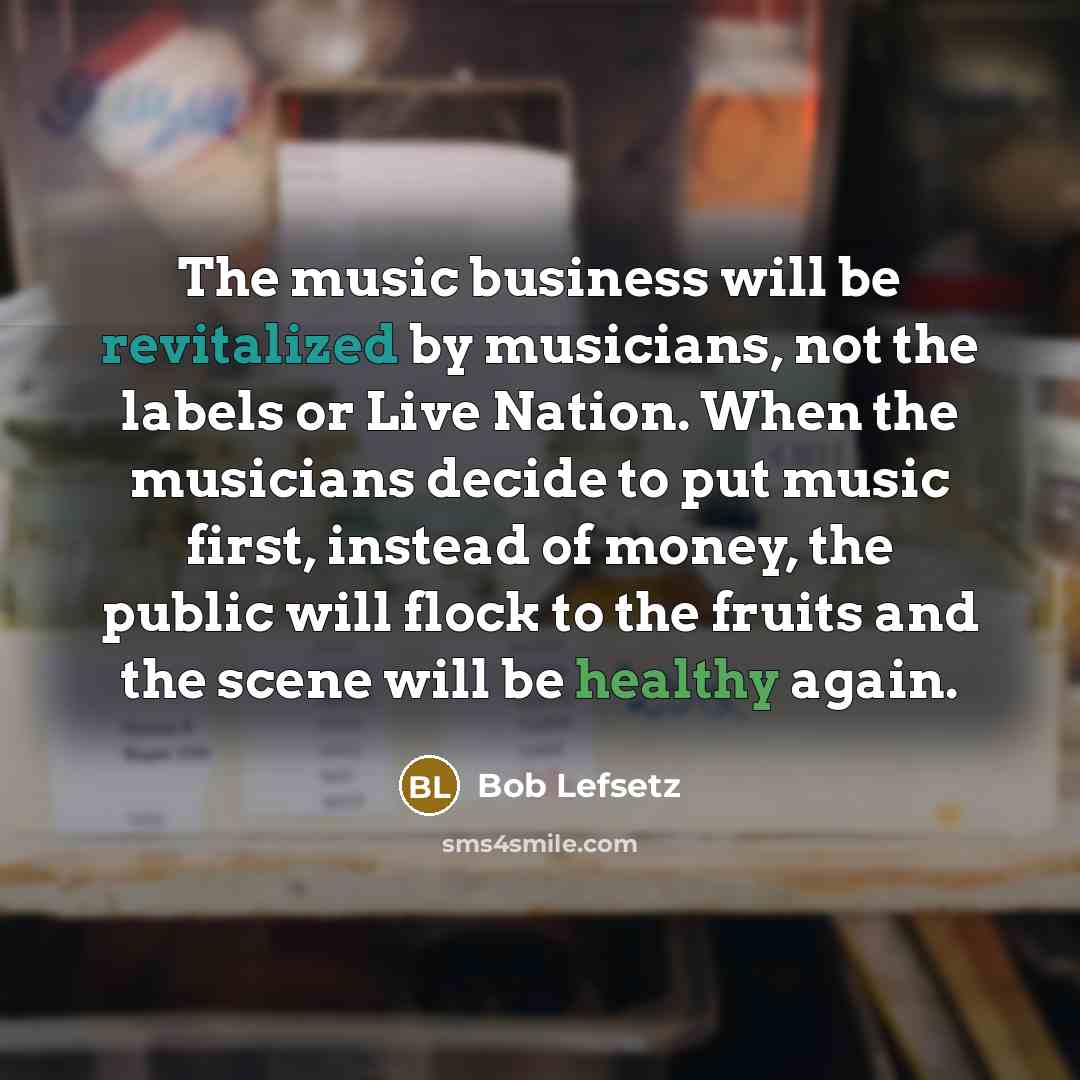 “The music business will be revitalized by musicians, not the…” quote by Bob Lefsetz