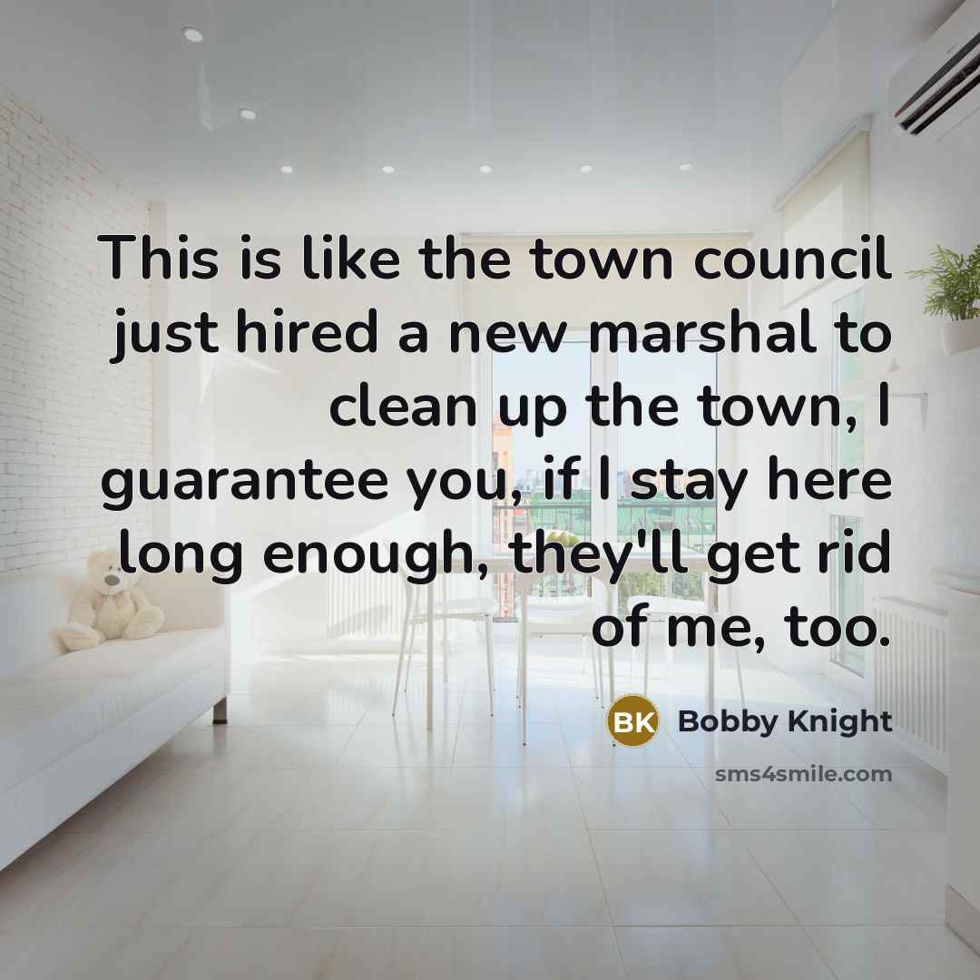 “This is like the town council just hired a new…” quote by Bobby Knight