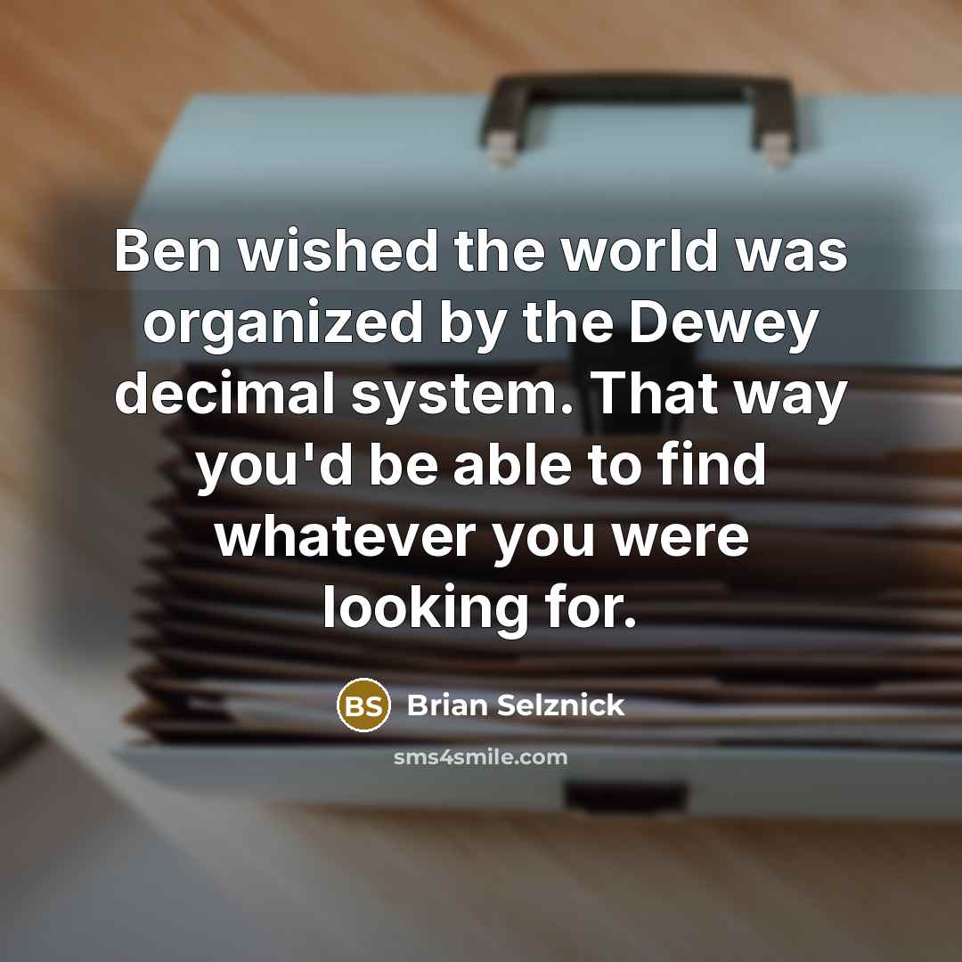 “Ben wished the world was organized by the Dewey decimal…” quote by Brian Selznick