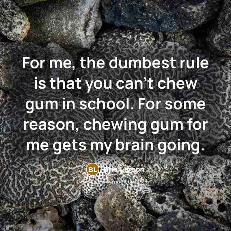 “For me, the dumbest rule is that you can't chew…” quote by Brie Larson