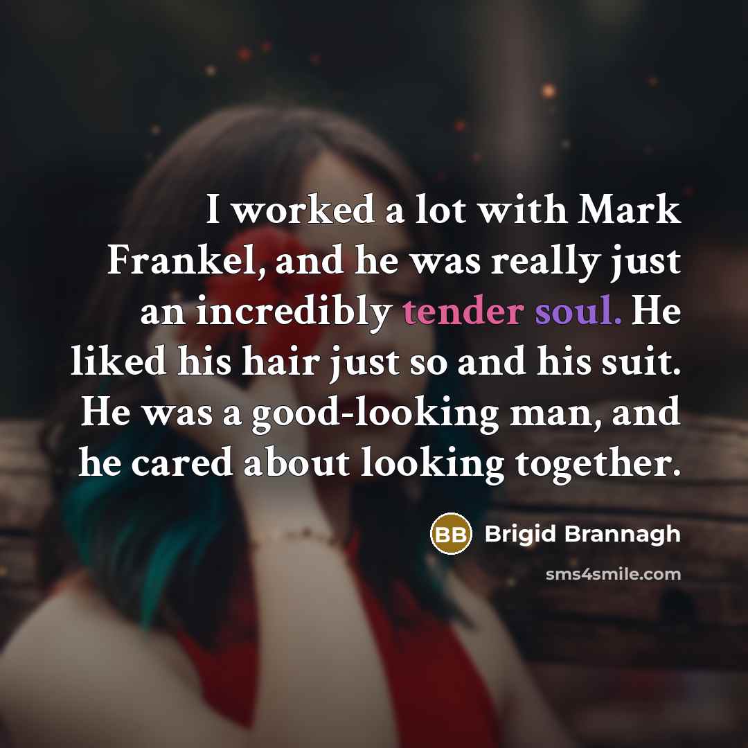 “I worked a lot with Mark Frankel, and he was…” quote by Brigid Brannagh