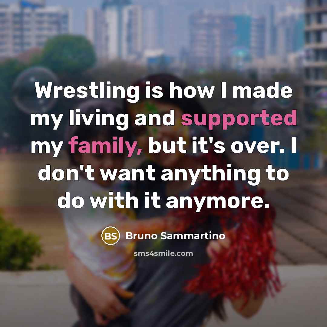 “Wrestling is how I made my living and supported my…” quote by Bruno Sammartino