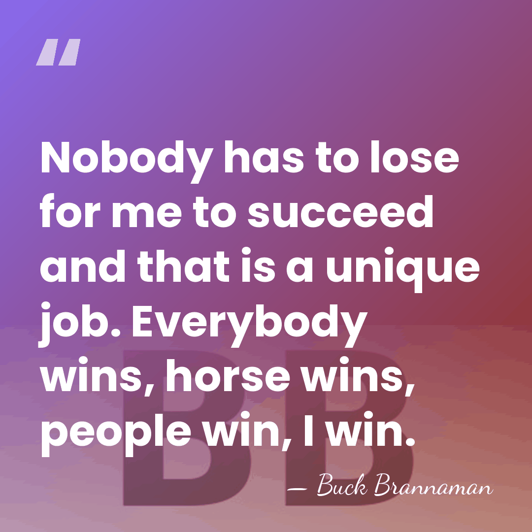 Nobody has to lose for me to succeed and that is a&hellip; - Buck Brannaman