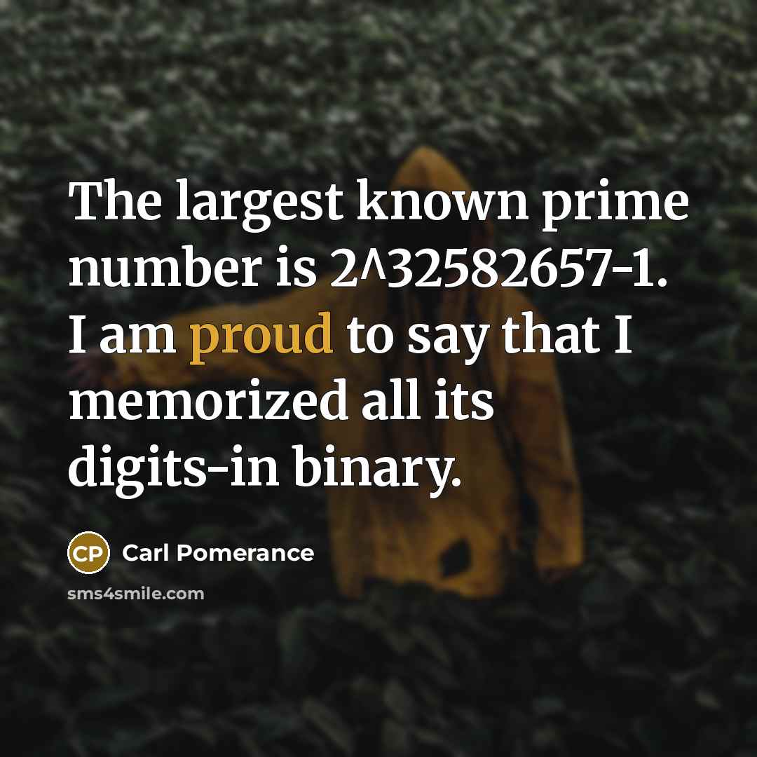 “The largest known prime number is 2^32582657-1. I am proud…” quote by Carl Pomerance