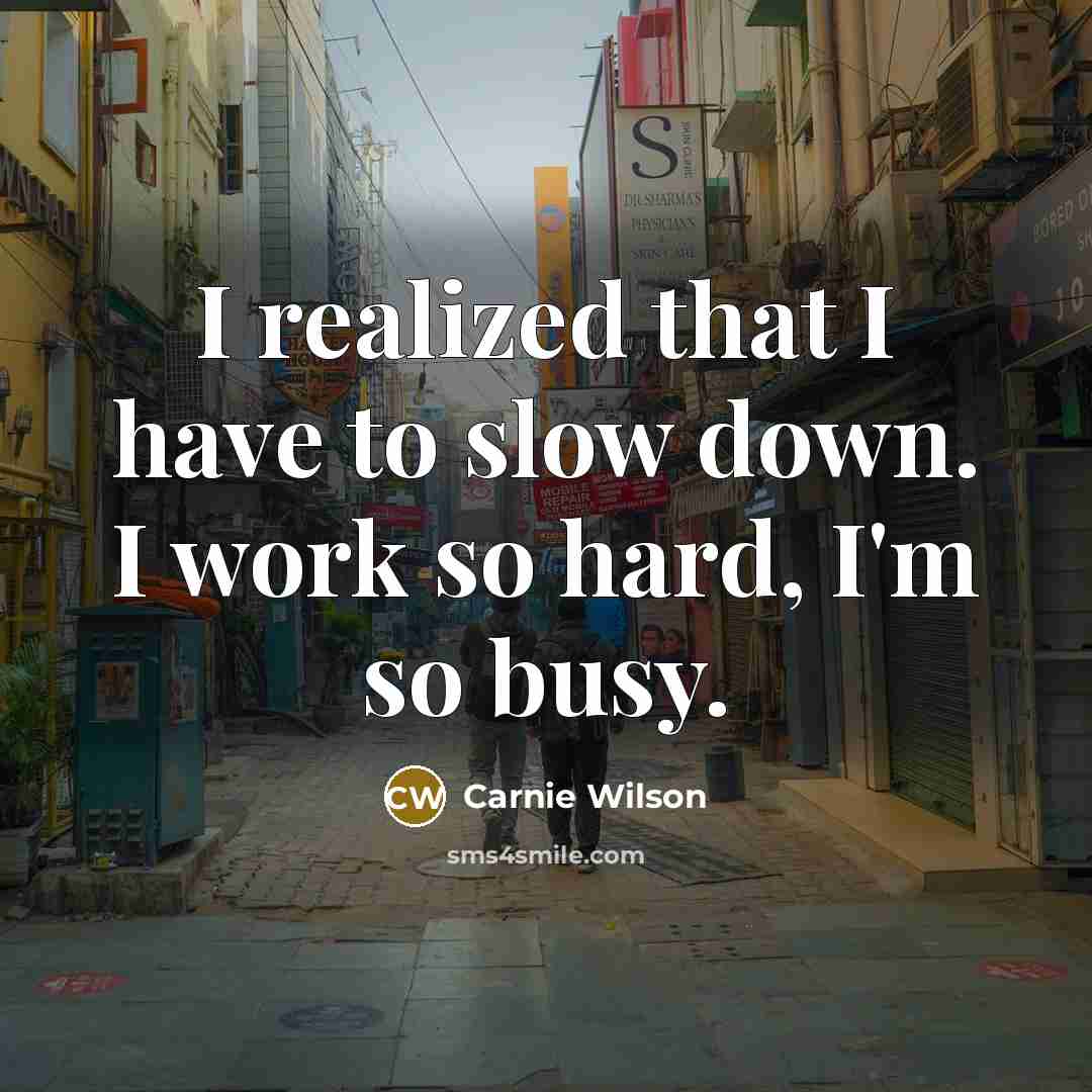 “I realized that I have to slow down. I work…” quote by Carnie Wilson