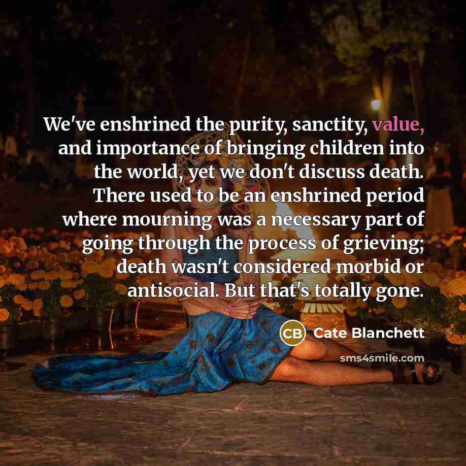 “We've enshrined the purity, sanctity, value, and importance of bringing…” quote by Cate Blanchett