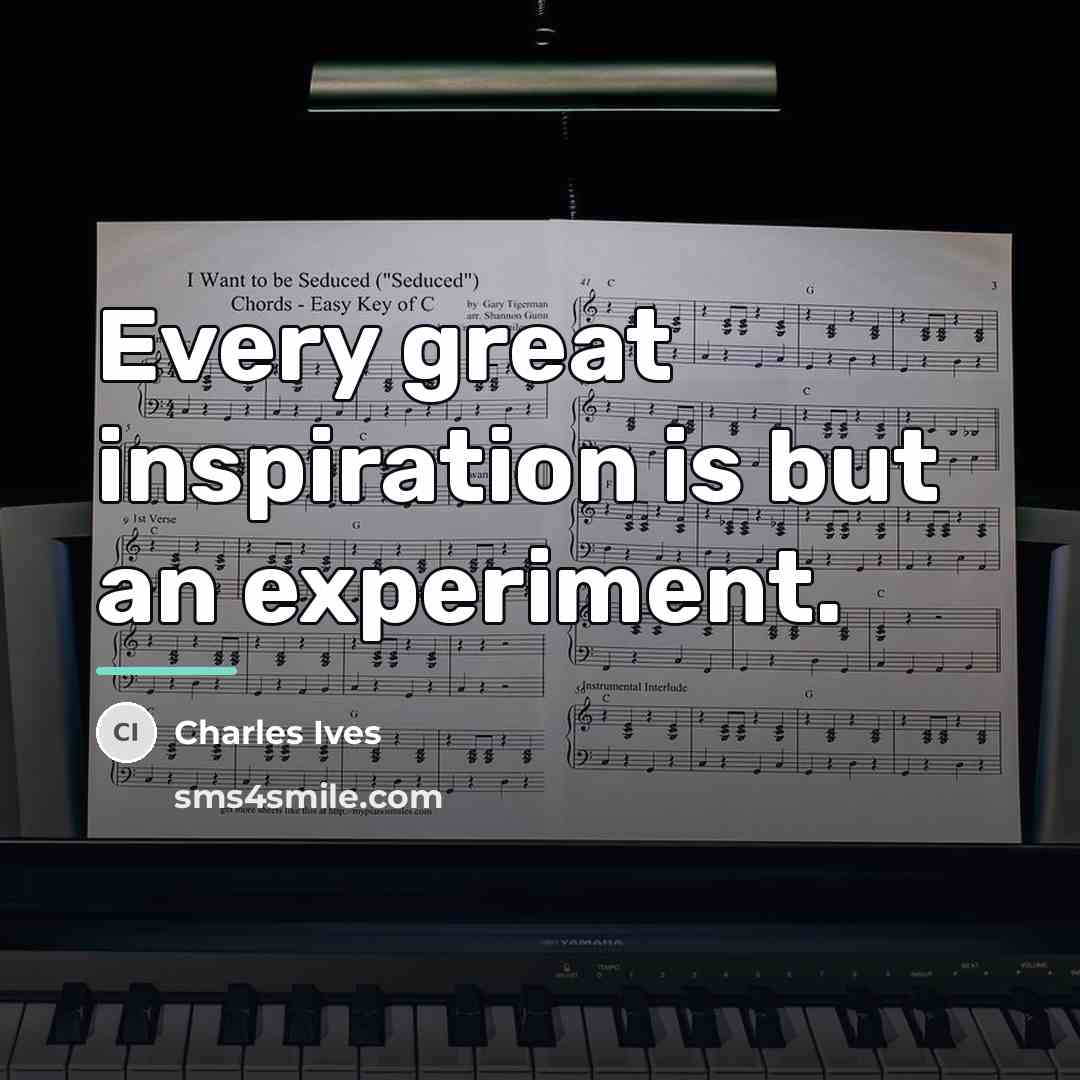 “Every great inspiration is but an experiment.…” quote by Charles Ives