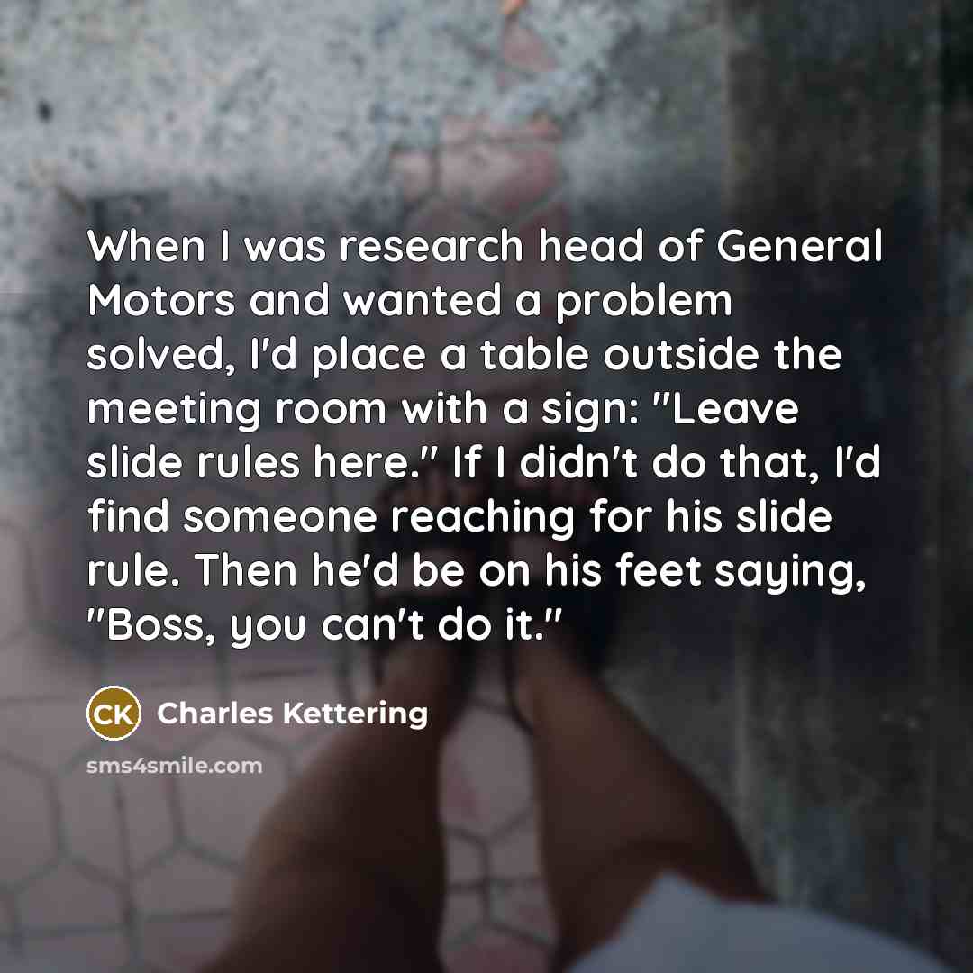 “When I was research head of General Motors and wanted…” quote by Charles Kettering