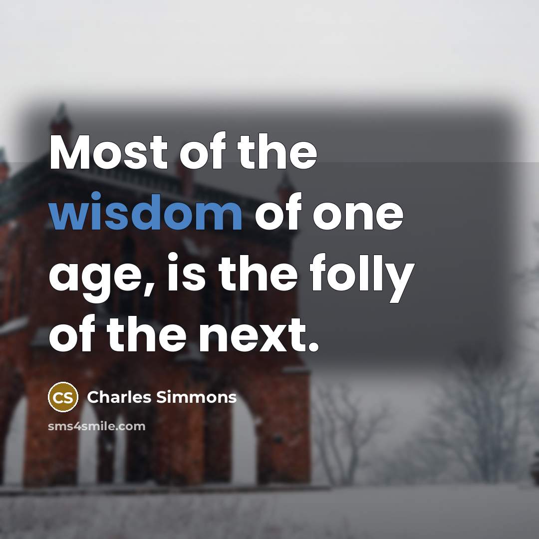 “Most of the wisdom of one age, is the folly…” quote by Charles Simmons