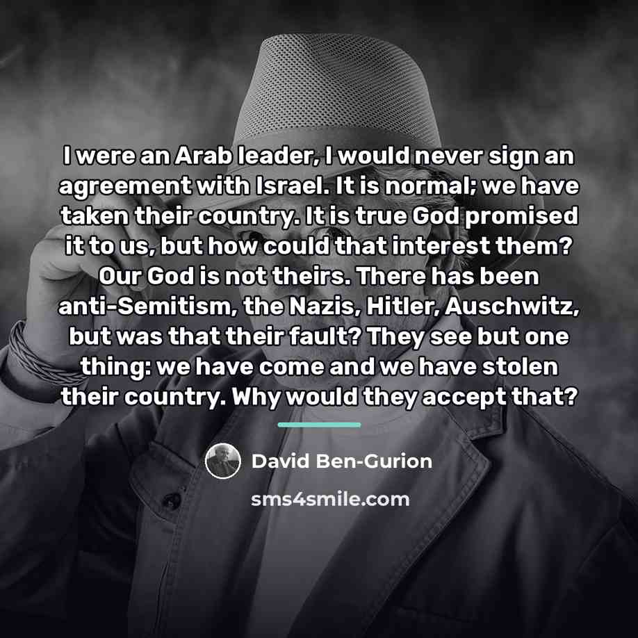 “I were an Arab leader, I would never sign an…” quote by David Ben-Gurion
