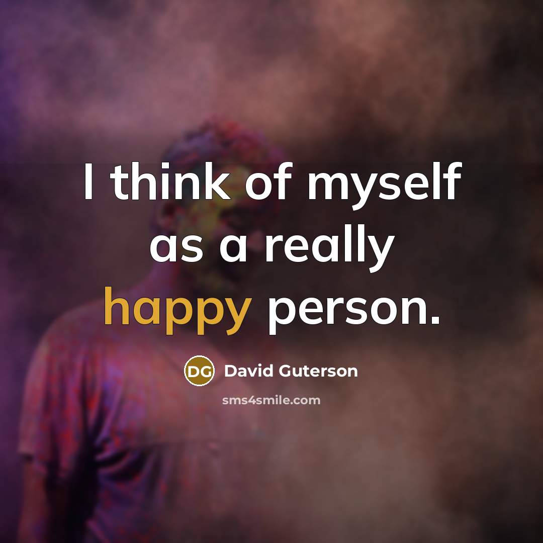 “I think of myself as a really happy person.…” quote by David Guterson