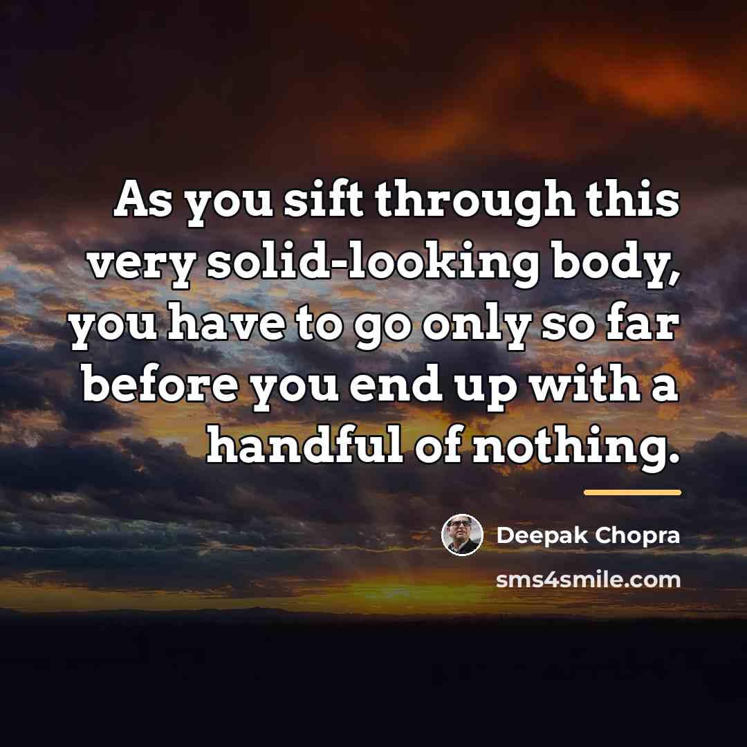 “As you sift through this very solid-looking body, you have…” quote by Deepak Chopra