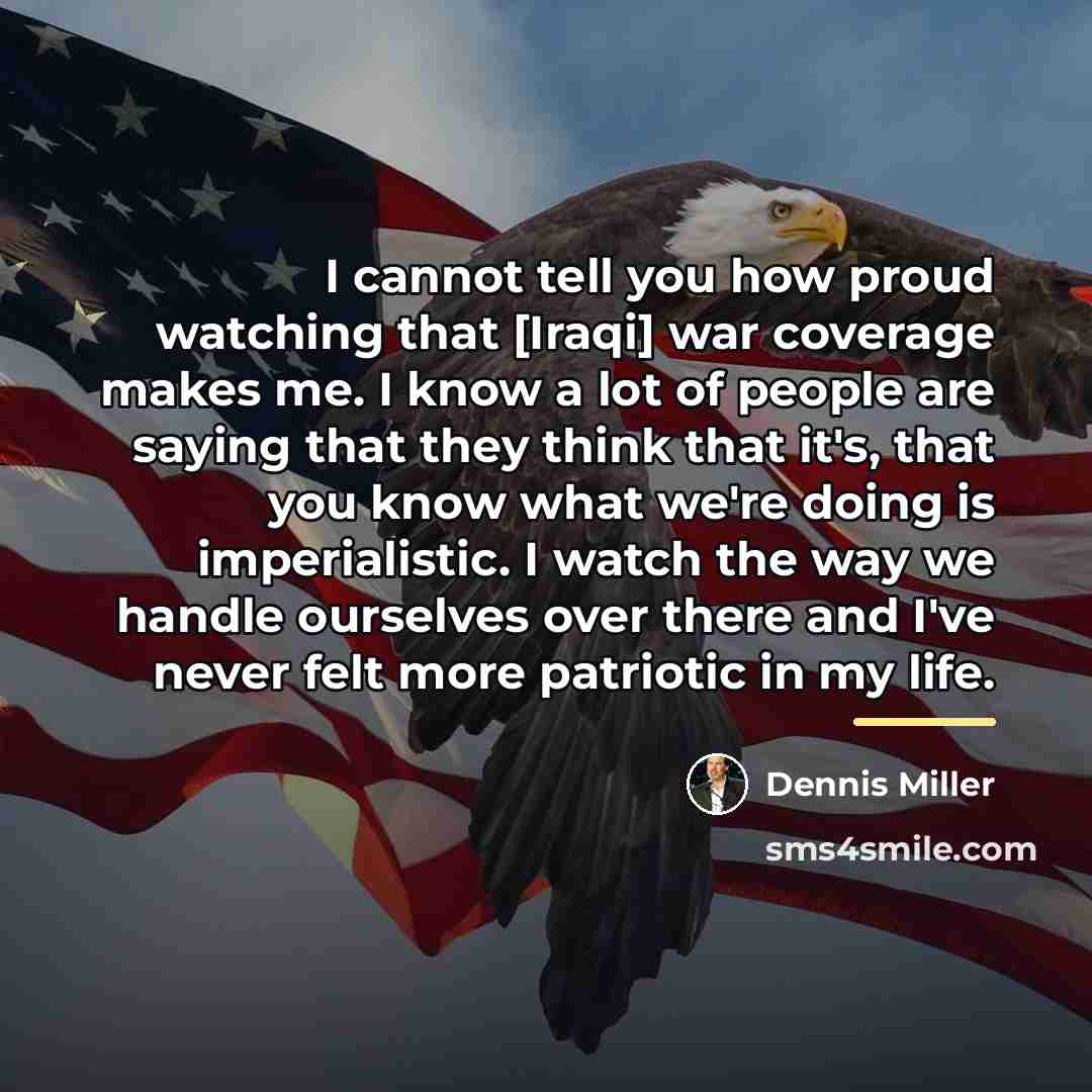 “I cannot tell you how proud watching that [Iraqi] war…” quote by Dennis Miller