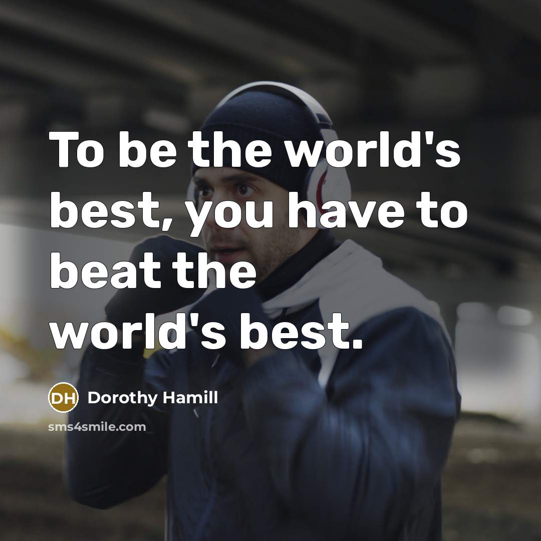 “To be the world's best, you have to beat the…” quote by Dorothy Hamill