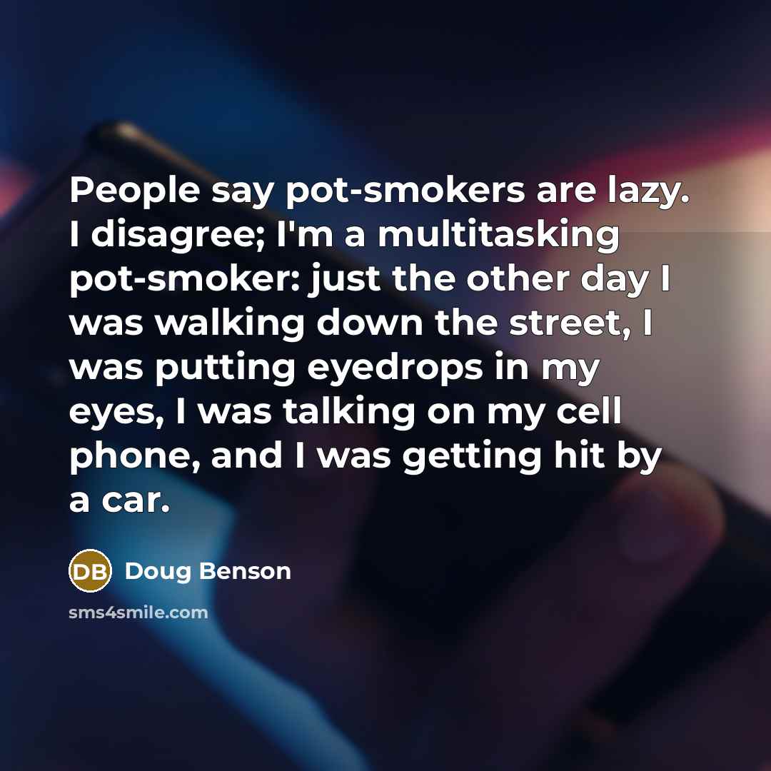 “People say pot-smokers are lazy. I disagree; I'm a multitasking…” quote by Doug Benson