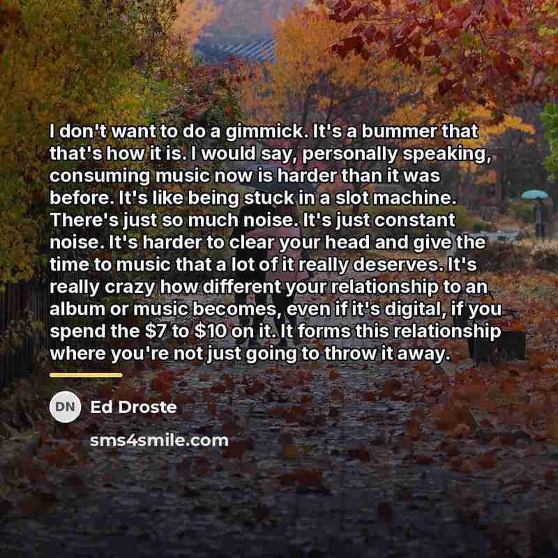 “I don't want to do a gimmick. It's a bummer…” quote by Ed Droste
