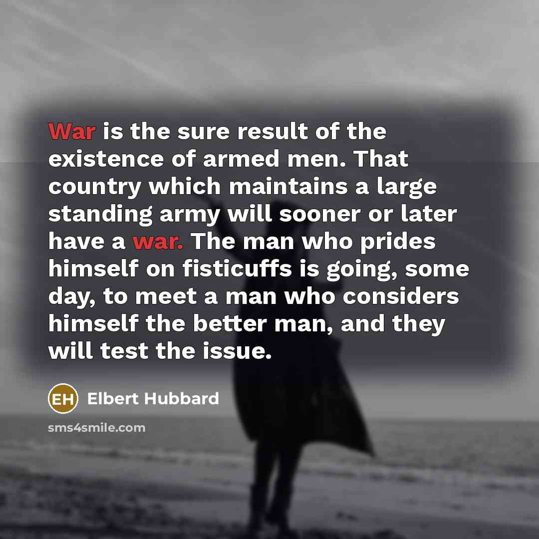 “War is the sure result of the existence of armed…” quote by Elbert Hubbard