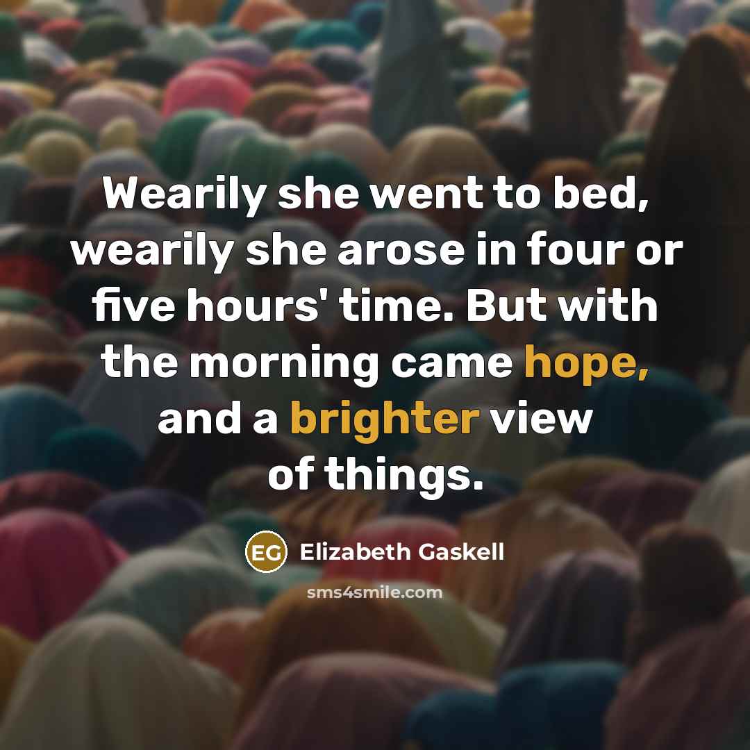 “Wearily she went to bed, wearily she arose in four…” quote by Elizabeth Gaskell