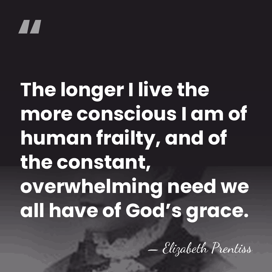 The longer I live the more conscious I am of human frailty,&hellip; - Elizabeth Prentiss
