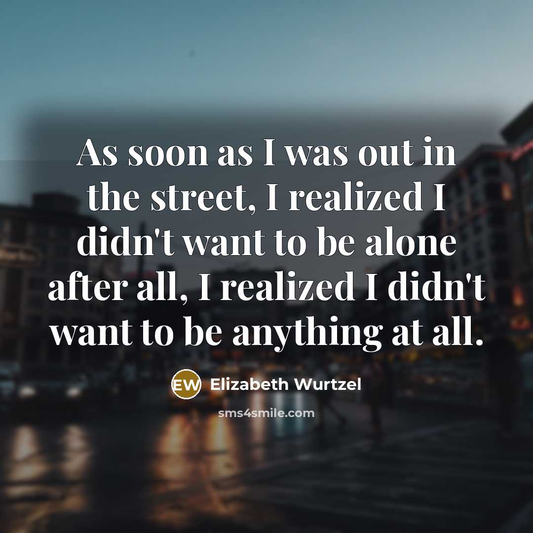 “As soon as I was out in the street, I…” quote by Elizabeth Wurtzel