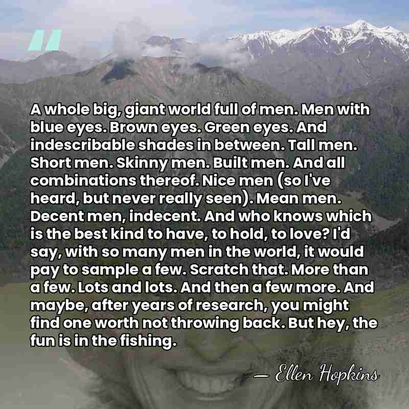 A whole big, giant world full of men. Men with blue eyes.&hellip; - Ellen Hopkins