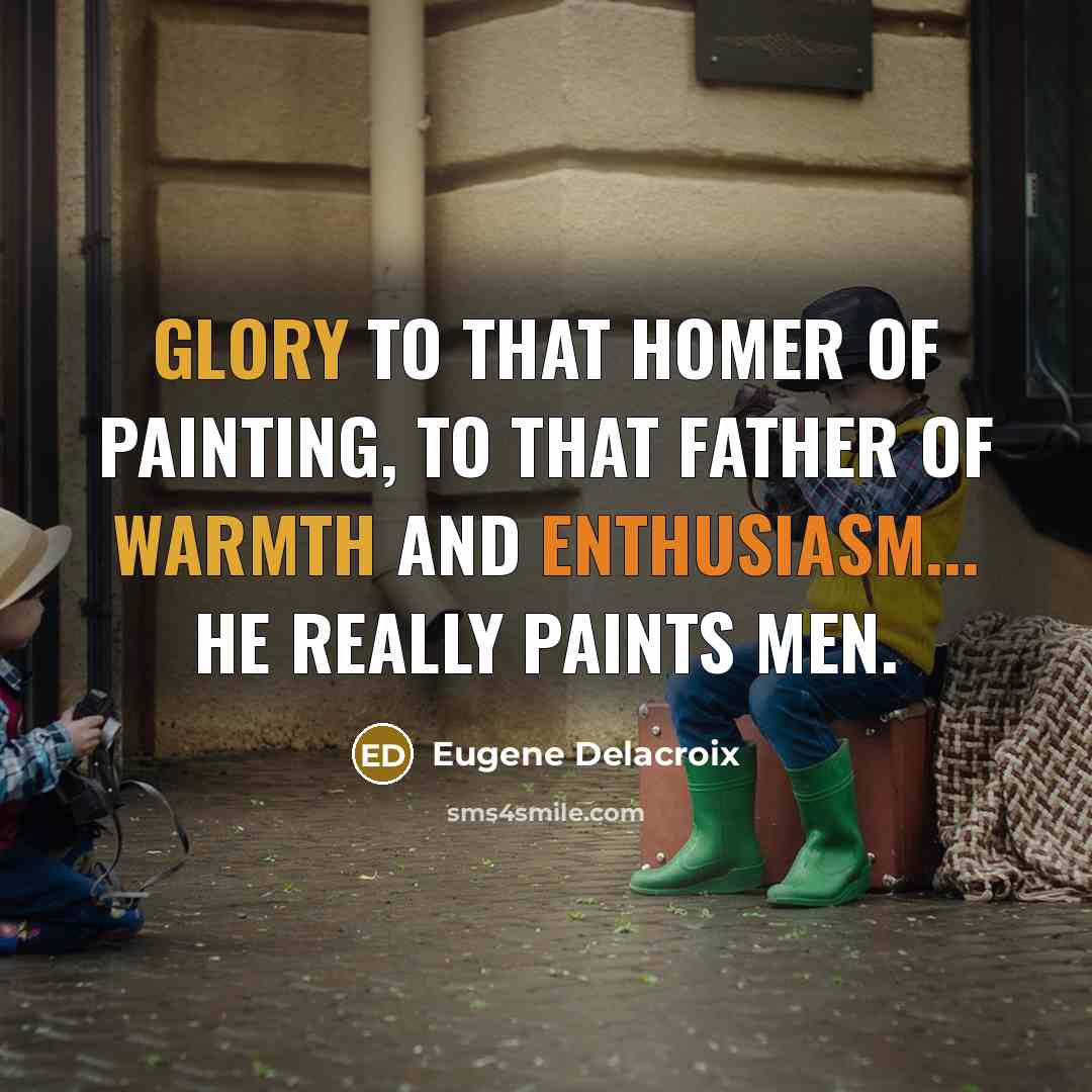 “Glory to that Homer of painting, to that father of…” quote by Eugene Delacroix