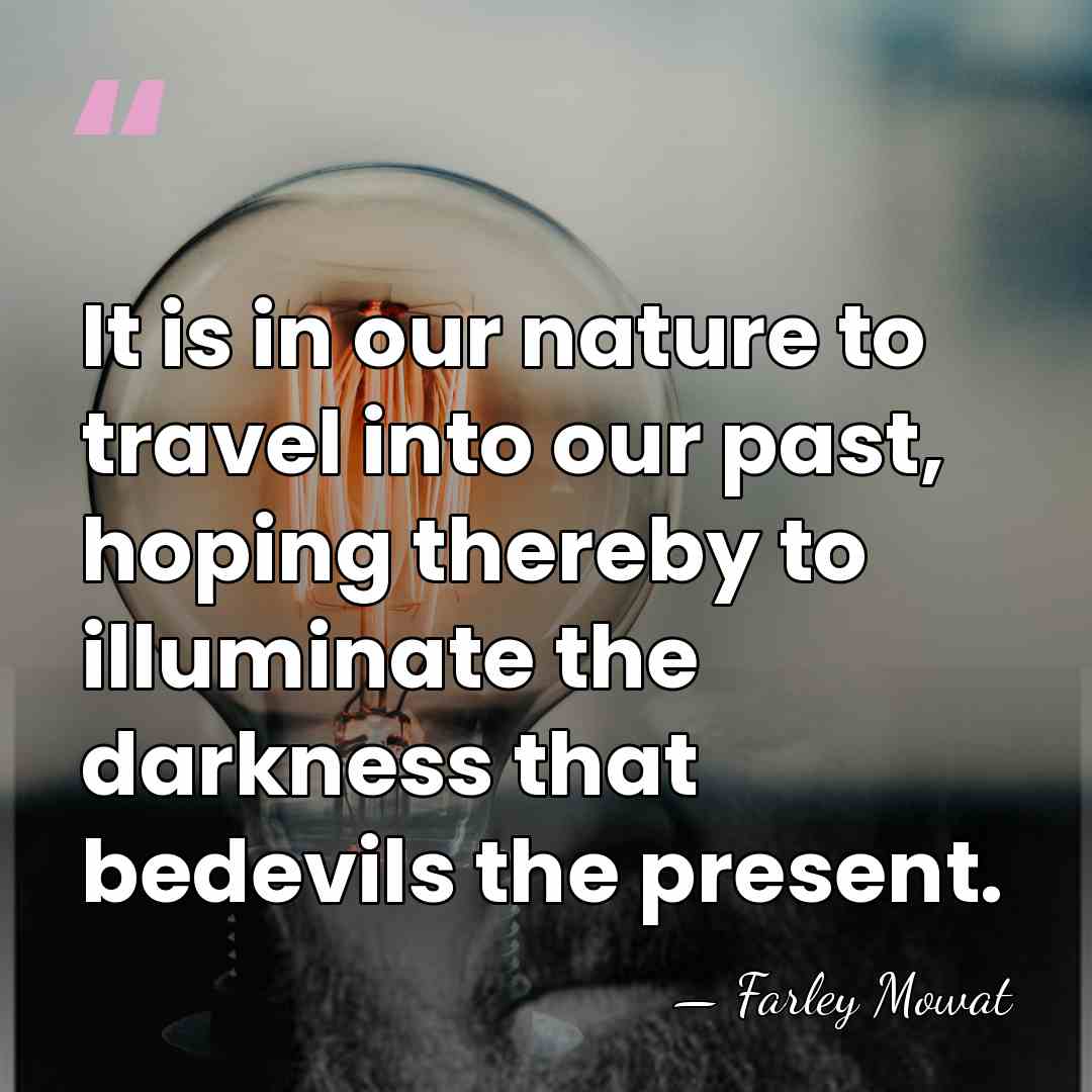 It is in our nature to travel into our past, hoping thereby&hellip; - Farley Mowat