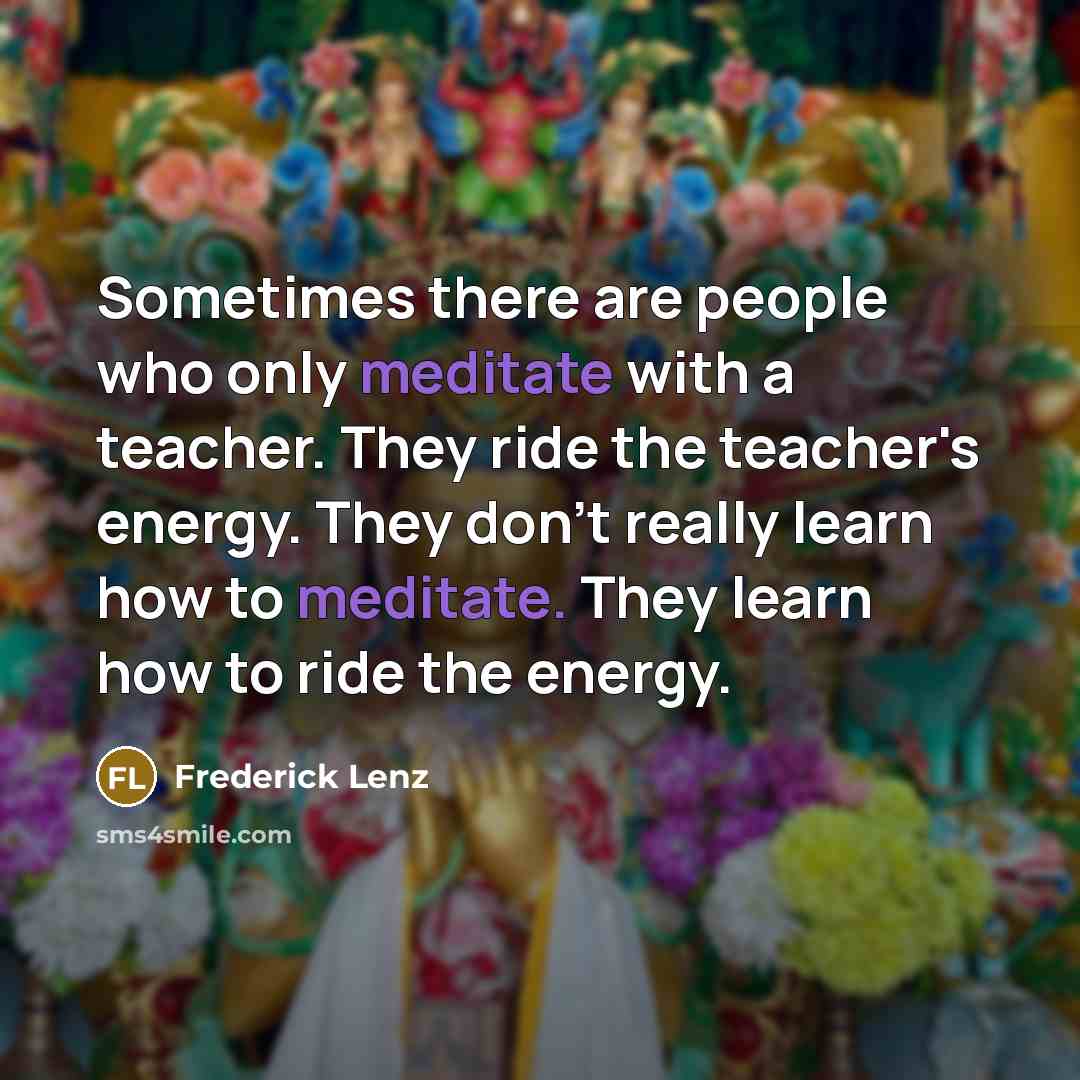 “Sometimes there are people who only meditate with a teacher.…” quote by Frederick Lenz
