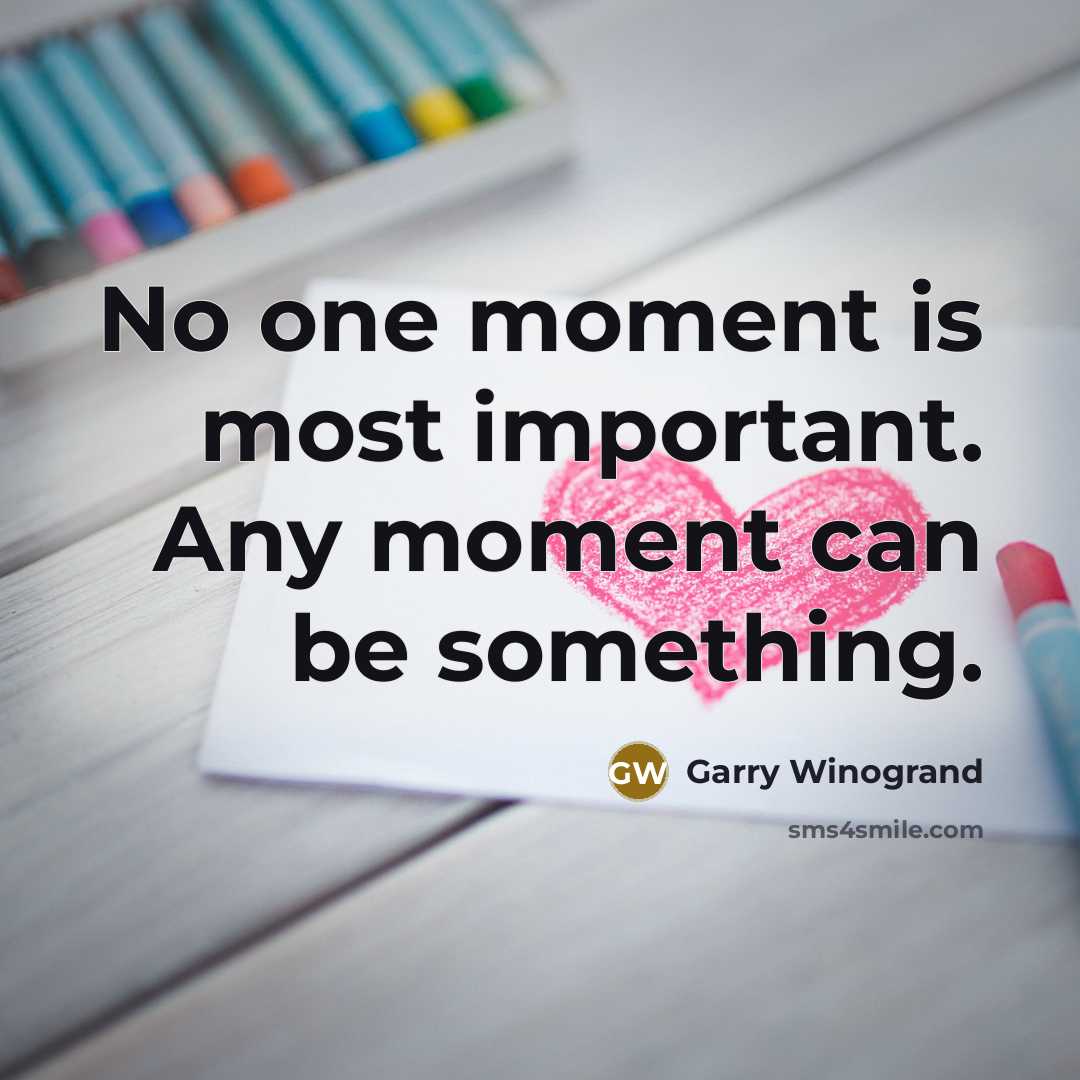 “No one moment is most important. Any moment can be…” quote by Garry Winogrand