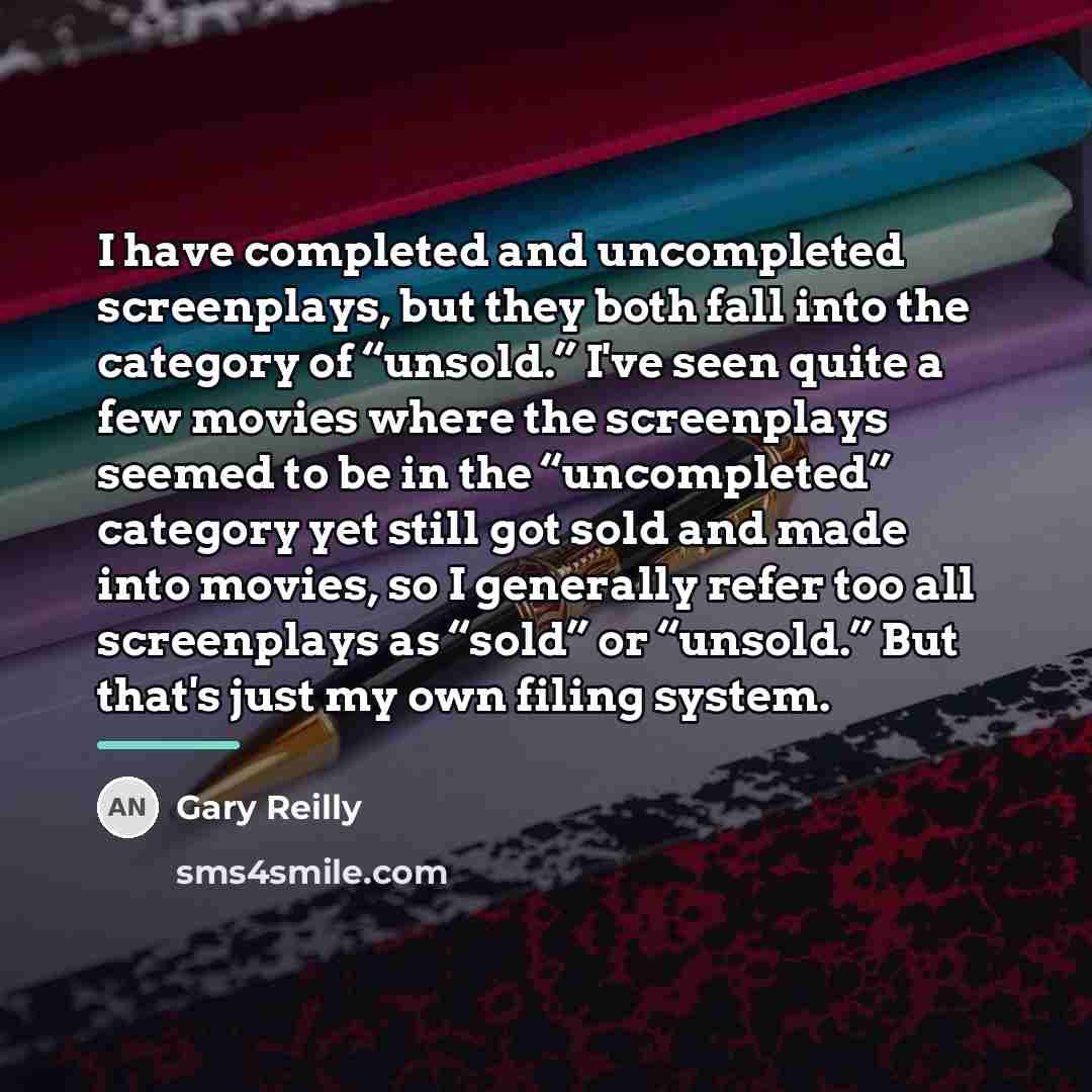 “I have completed and uncompleted screenplays, but they both fall…” quote by Gary Reilly