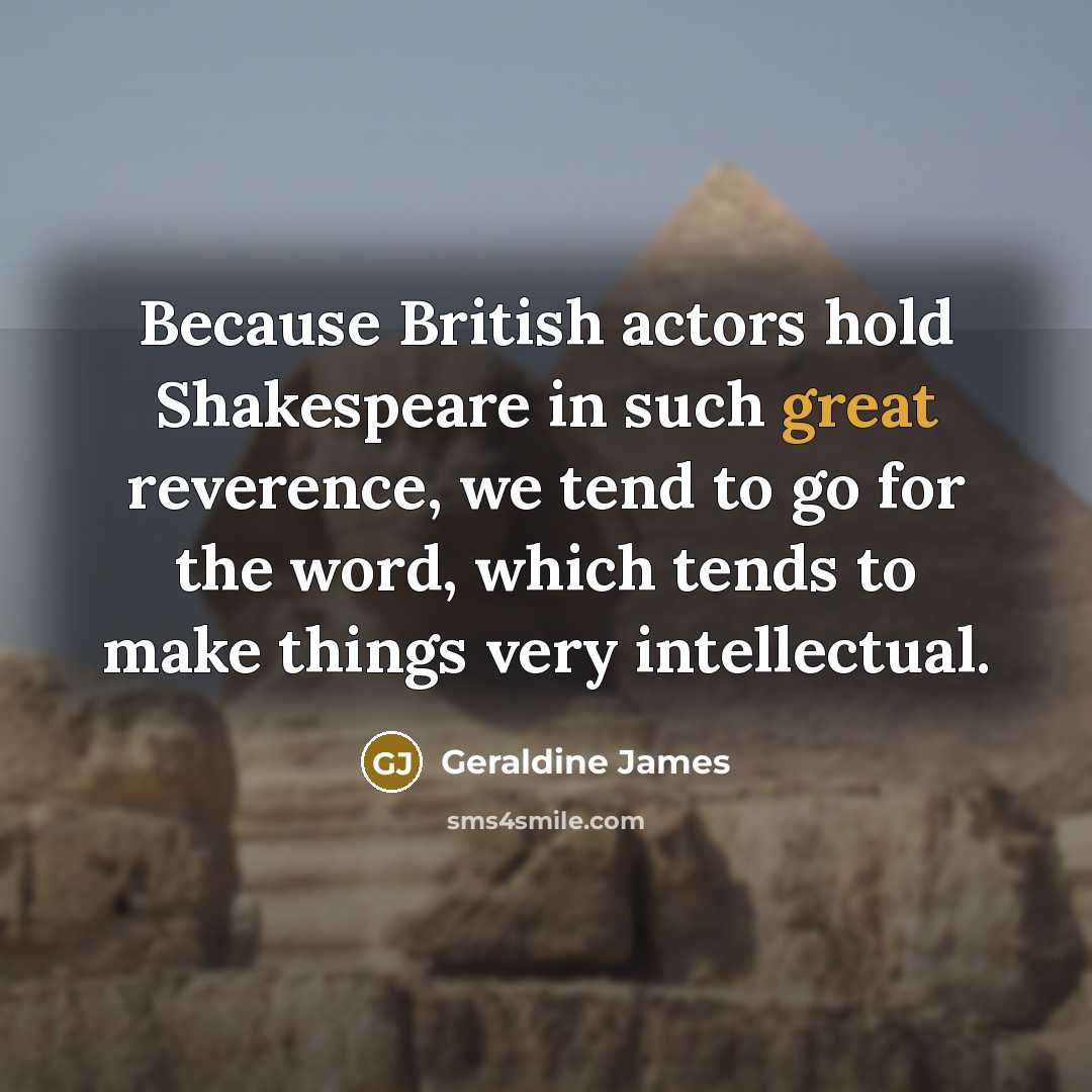 “Because British actors hold Shakespeare in such great reverence, we…” quote by Geraldine James