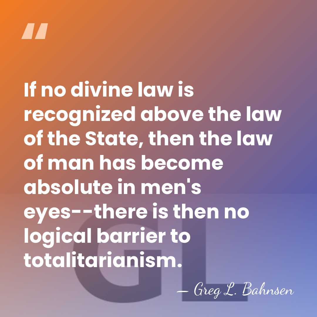 If no divine law is recognized above the law of the State,&hellip; - Greg L. Bahnsen
