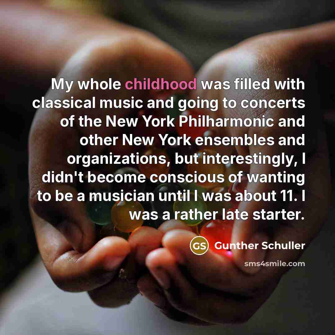 “My whole childhood was filled with classical music and going…” quote by Gunther Schuller