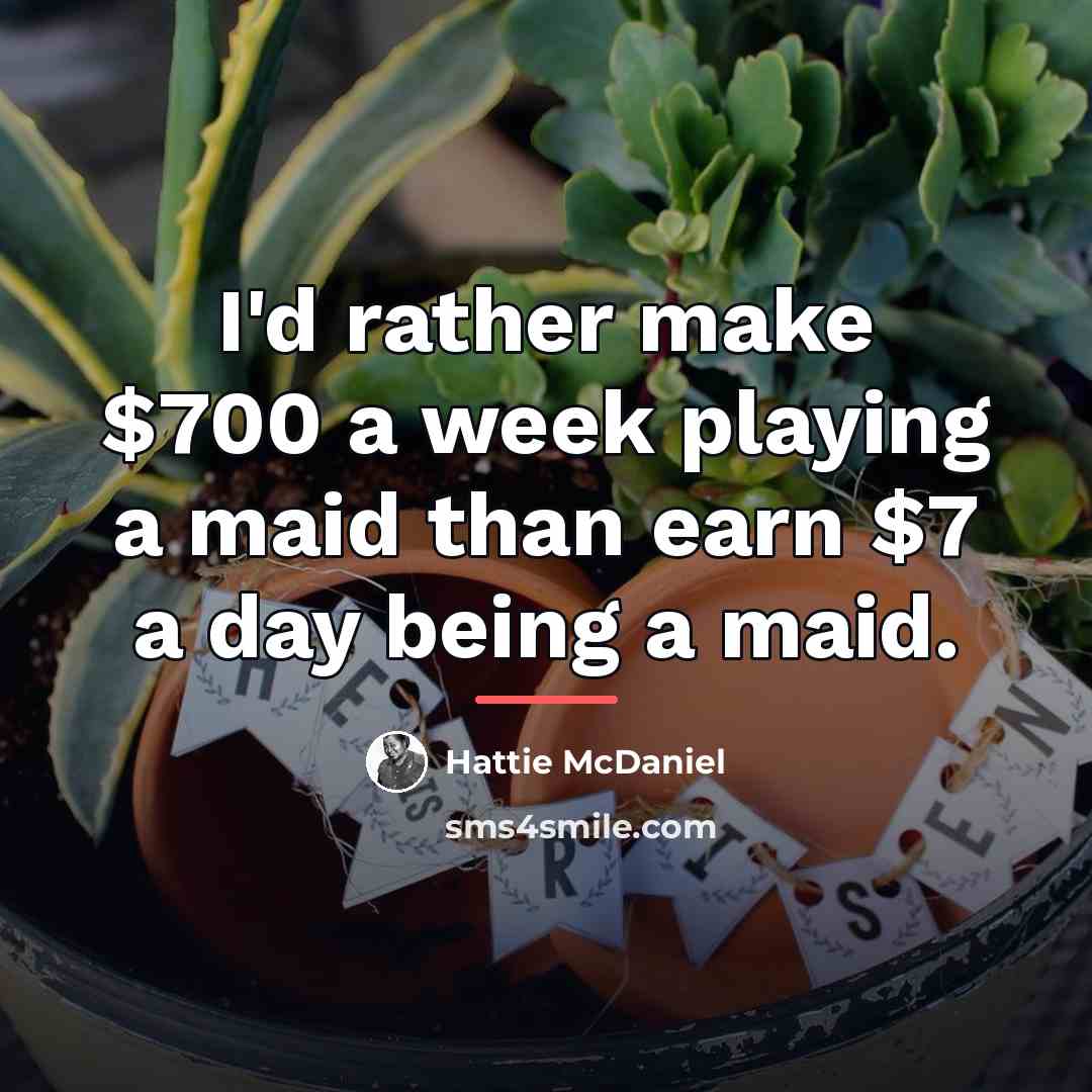 “I'd rather make $700 a week playing a maid than…” quote by Hattie McDaniel