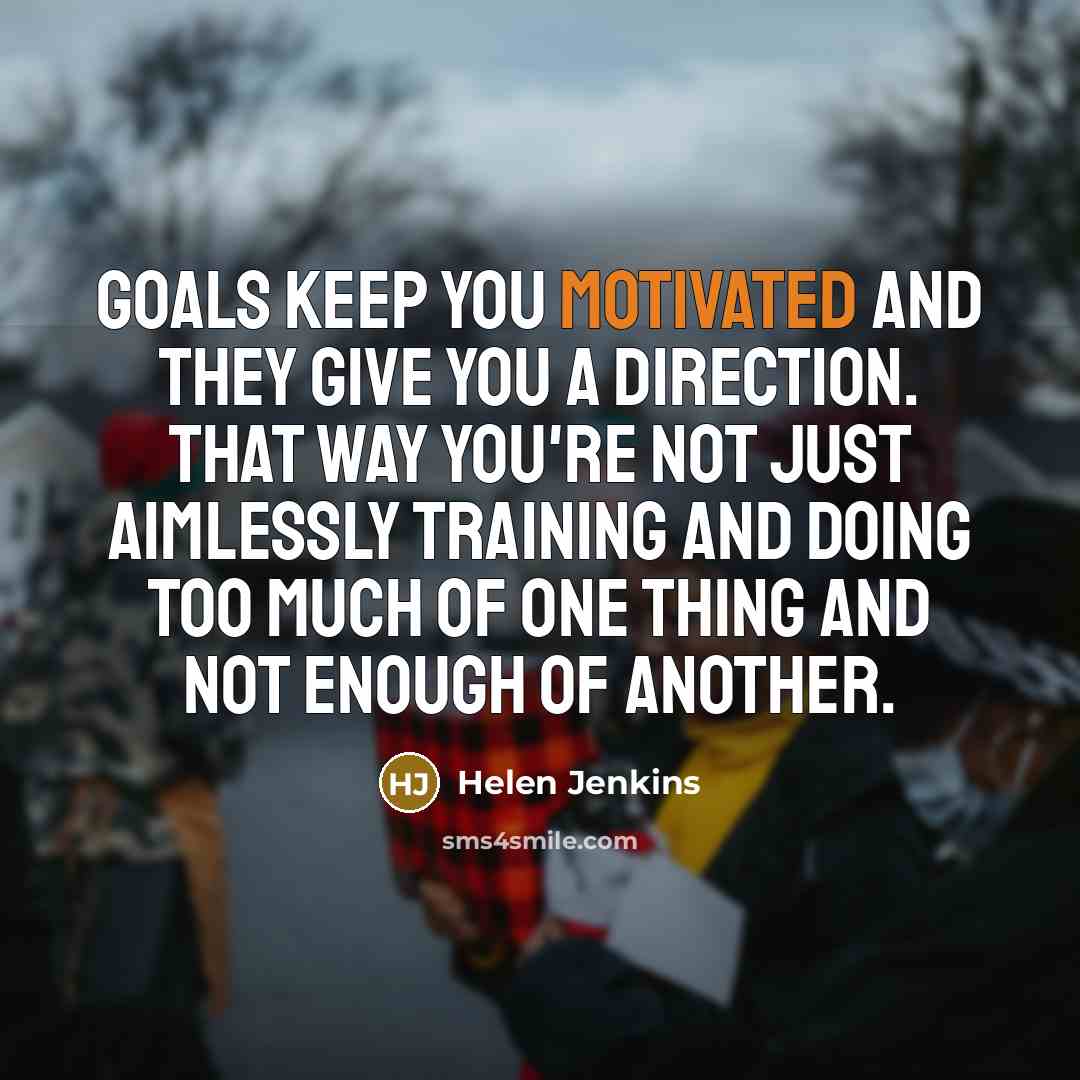 “Goals keep you motivated and they give you a direction.…” quote by Helen Jenkins