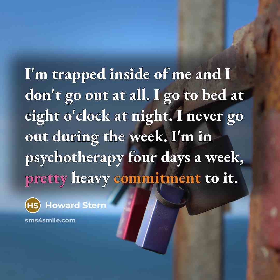 “I'm trapped inside of me and I don't go out…” quote by Howard Stern