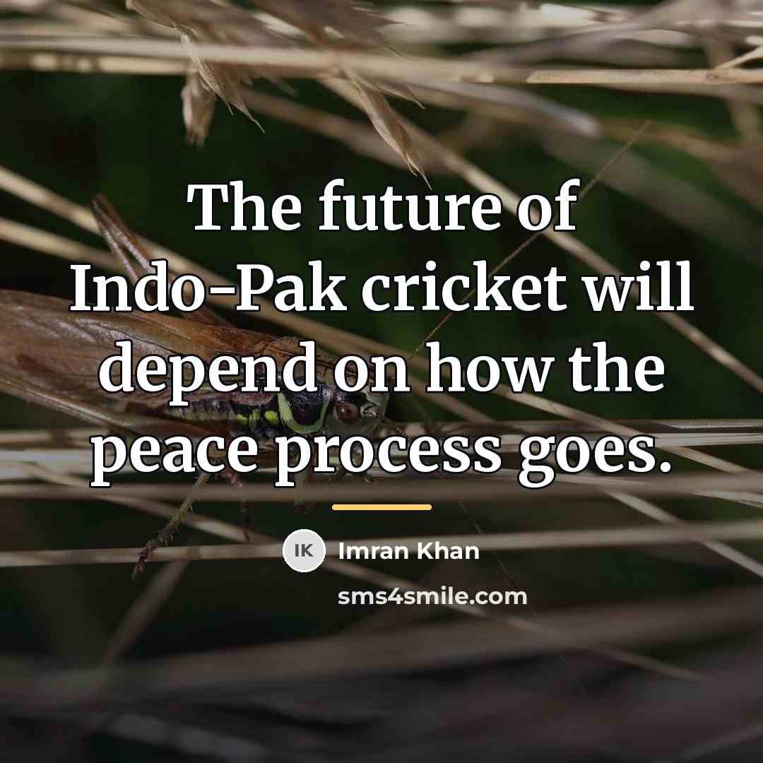 “The future of Indo-Pak cricket will depend on how the…” quote by Imran Khan