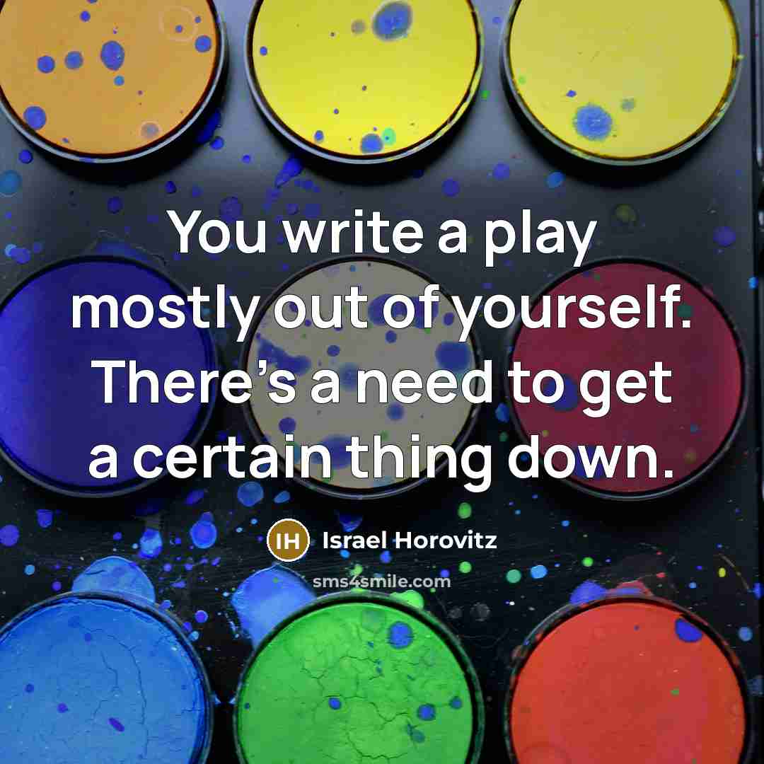 “You write a play mostly out of yourself. There's a…” quote by Israel Horovitz