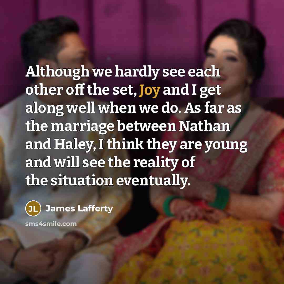 “Although we hardly see each other off the set, Joy…” quote by James Lafferty