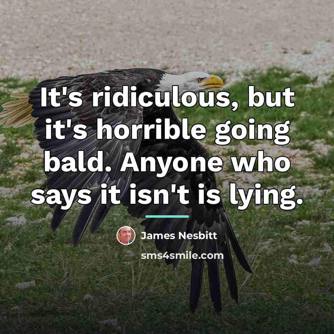 “It's ridiculous, but it's horrible going bald. Anyone who says…” quote by James Nesbitt
