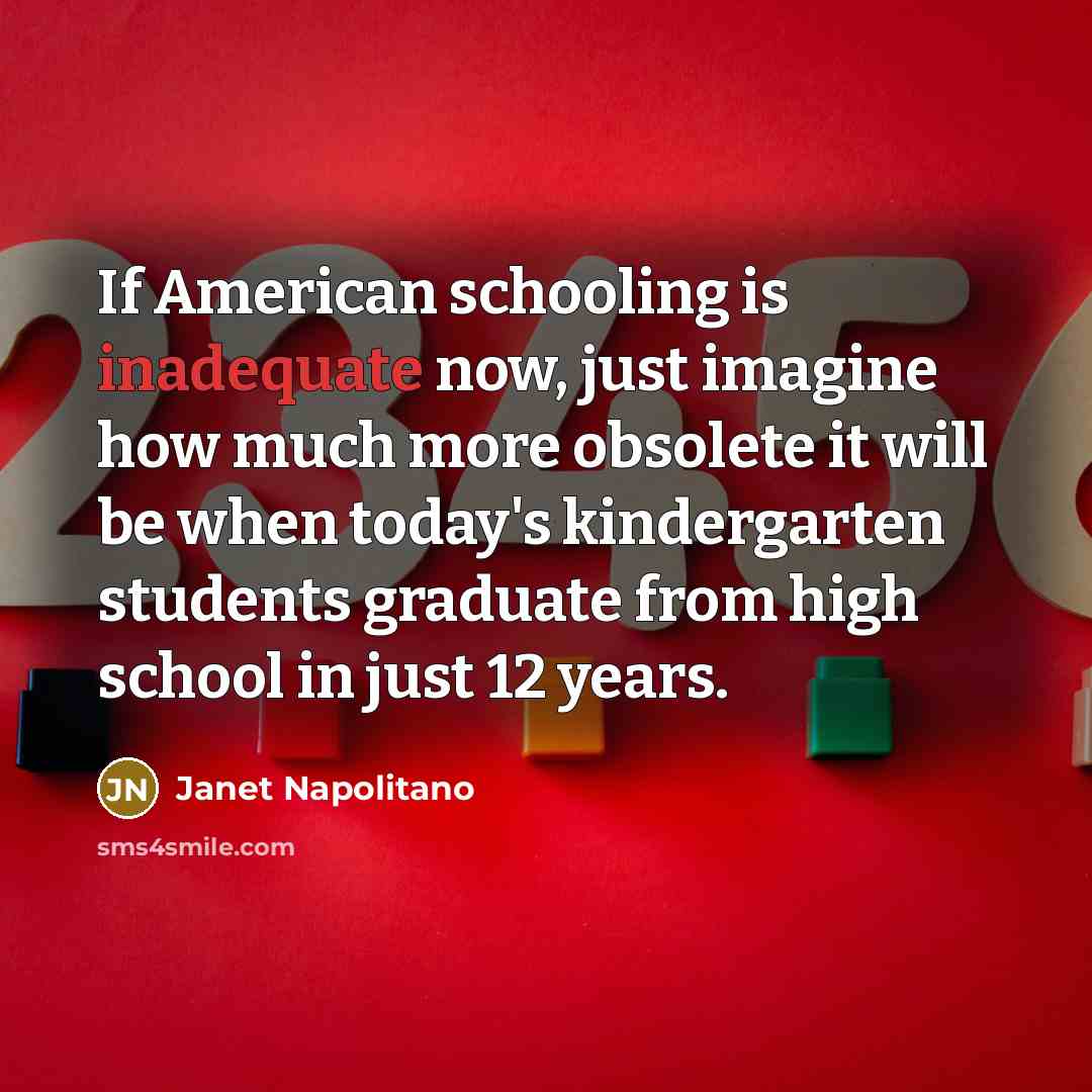 “If American schooling is inadequate now, just imagine how much…” quote by Janet Napolitano