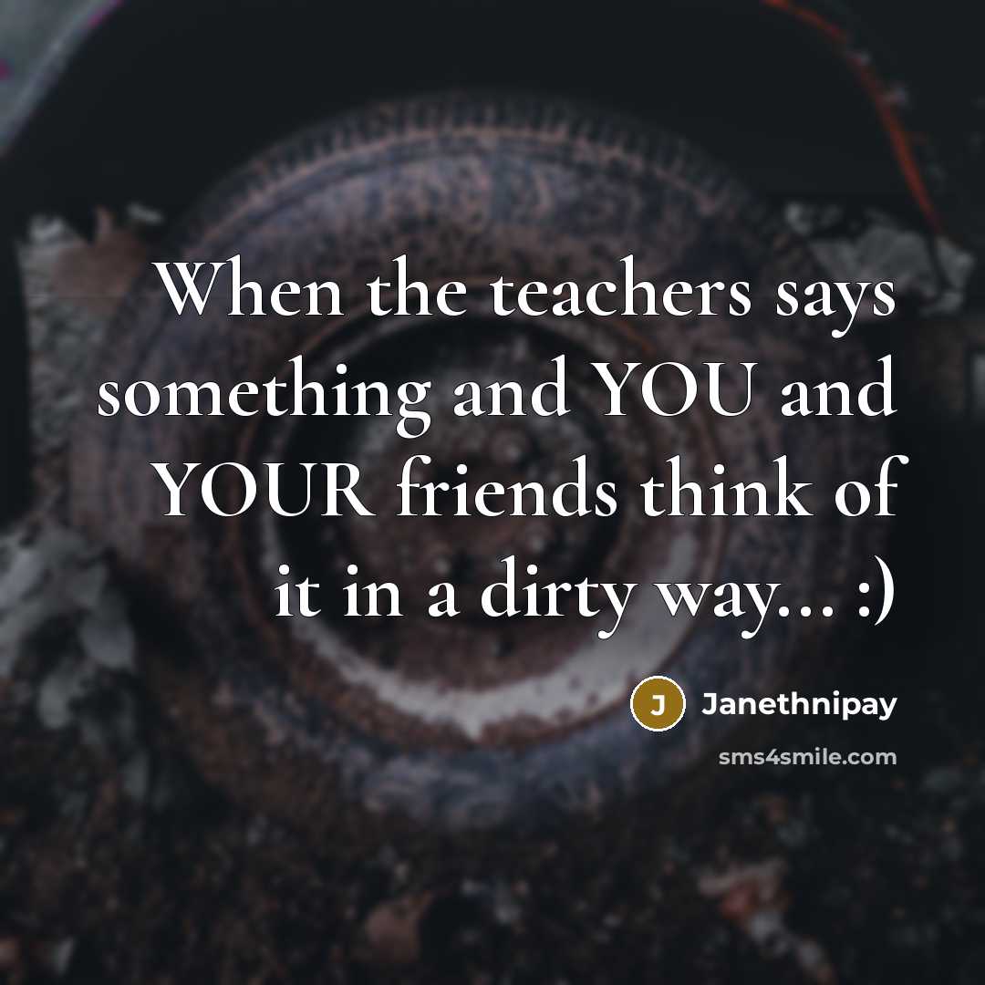 “When the teachers says something and YOU and YOUR friends…” quote by Janethnipay
