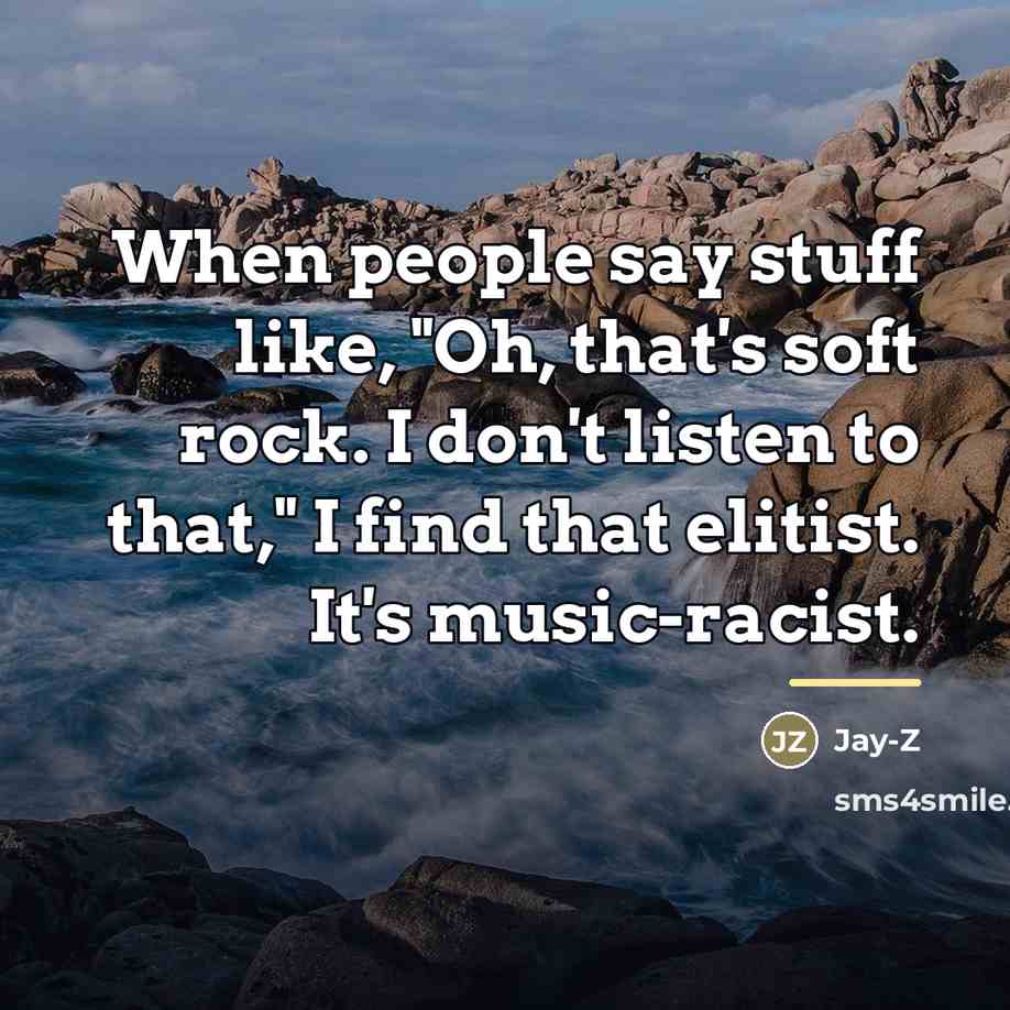 “When people say stuff like, "Oh, that's soft rock. I…” quote by Jay-Z