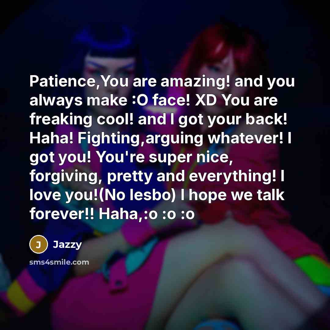 “Patience,You are amazing! and you always make :O face! XD…” quote by Jazzy