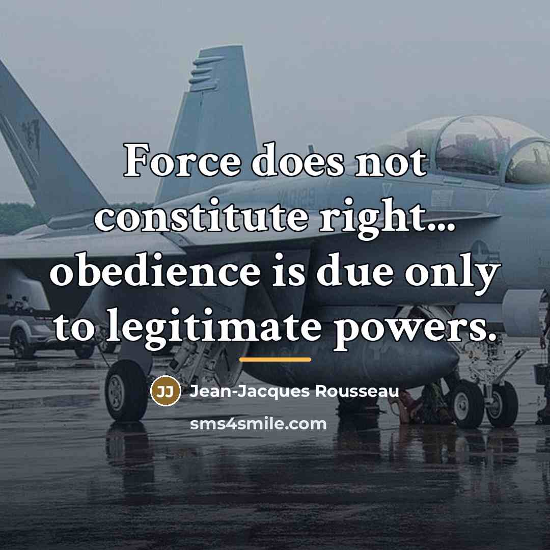 “Force does not constitute right... obedience is due only to…” quote by Jean-Jacques Rousseau